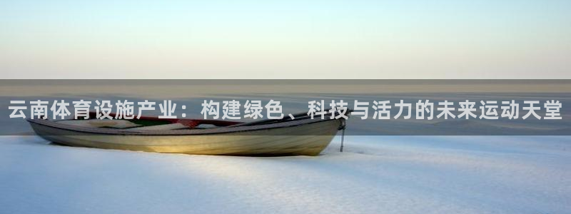 意昂4娱乐首页网站大全：云南体育设施产业：构建绿色、