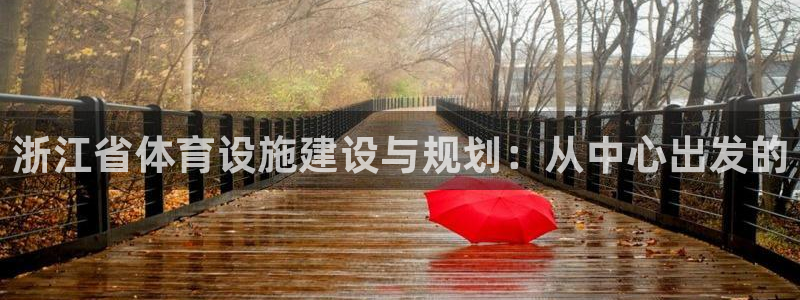 意昂4集团官网首页：浙江省体育设施建设与规划：从中心