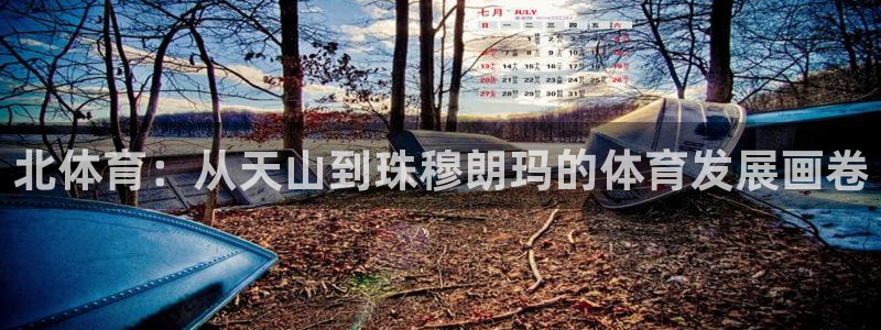 意昂体育4招商电话号码是多少号：北体育：从天山到珠穆