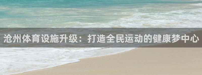 意昂体育4是干嘛的公司：沧州体育设施升级：打造全民运