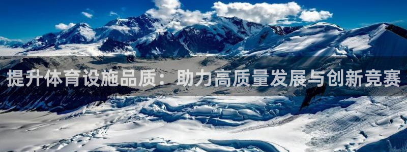 意昂体育4开户：提升体育设施品质：助力高质量发展与创