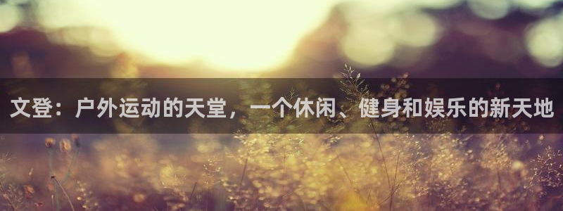 意昂平台体育：文登：户外运动的天堂，一个休闲、健身和娱乐的新