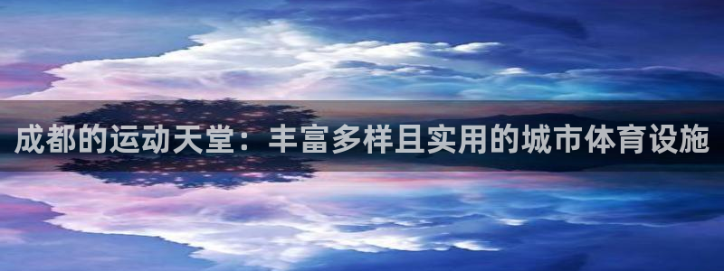 意昂4开户：成都的运动天堂：丰富多样且实用的城市体育