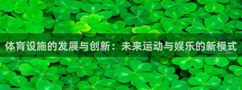 意昂体育4招商电话号码是多少号：体育设施的发展与创新