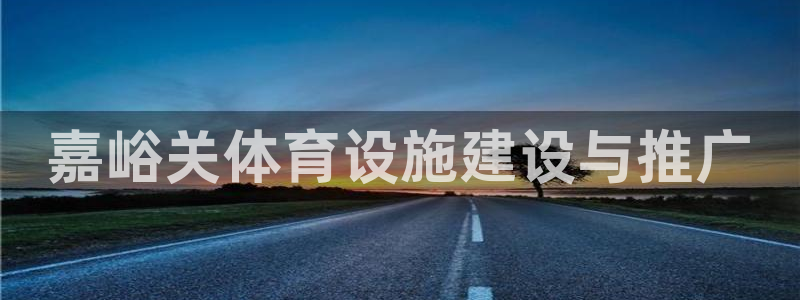 意昂体育4平台注册要钱吗是真的吗：嘉峪关体育设施建设