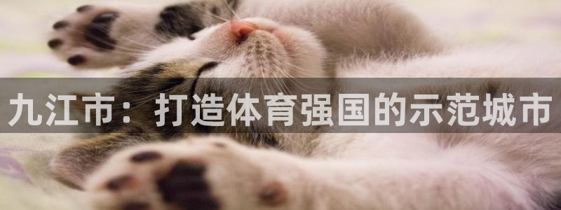 意昂4娱乐首页官网下载：九江市：打造体育强国的示范城