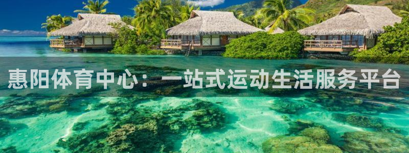 意昂4代理：惠阳体育中心：一站式运动生活服务平台