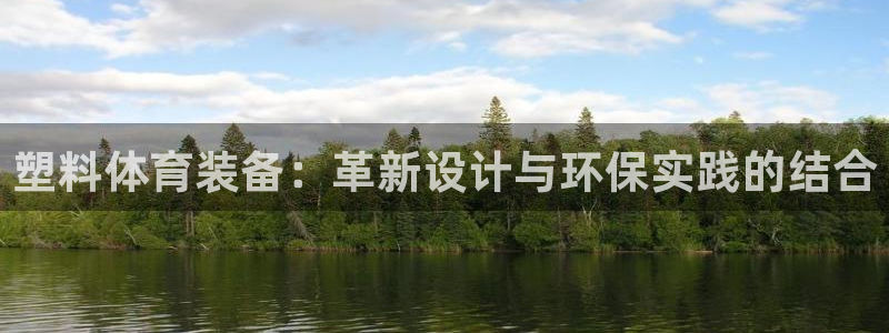 意昂体育4软件：塑料体育装备：革新设计与环保实践的结