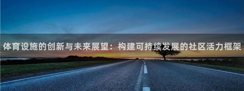 意昂体育4招商电话是多少号码：体育设施的创新与未来展